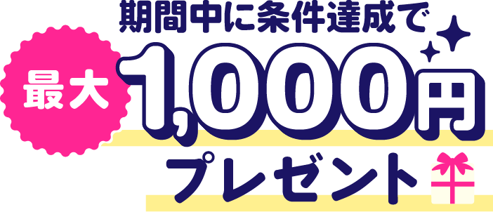 期間中に条件達成で最大1000円プレゼント