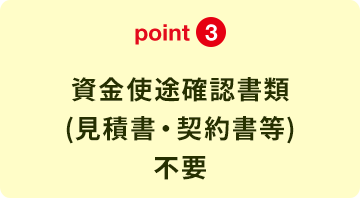 point3 資金使途確認書類（見積書・契約書等）不要