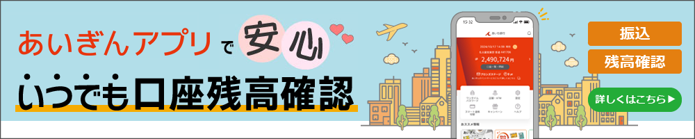 あいぎんアプリで安心。いつでも口座残高確認。